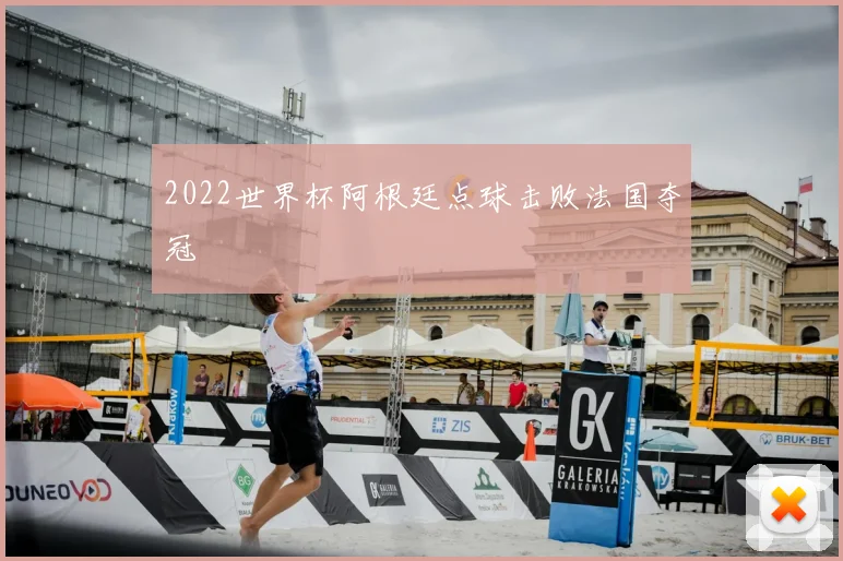 2022世界杯阿根廷点球击败法国夺冠