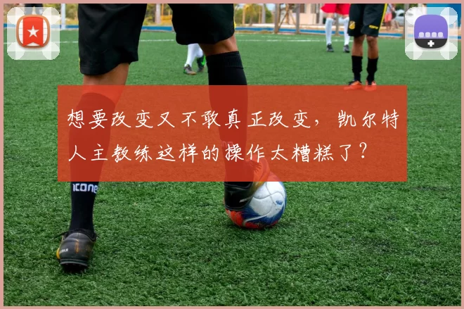 想要改变又不敢真正改变，凯尔特人主教练这样的操作太糟糕了？
