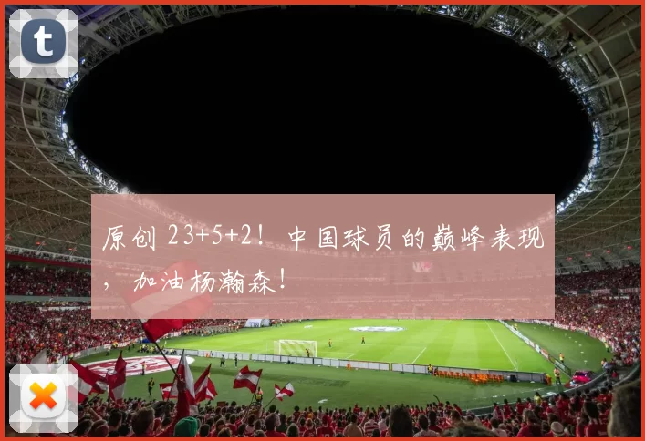 原创 23+5+2！中国球员的巅峰表现，加油杨瀚森！