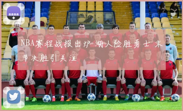 NBA赛程战报出炉 湖人险胜勇士 末节决胜引关注