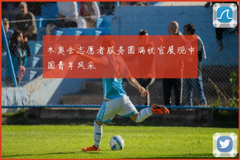 冬奥会志愿者服务圆满收官展现中国青年风采