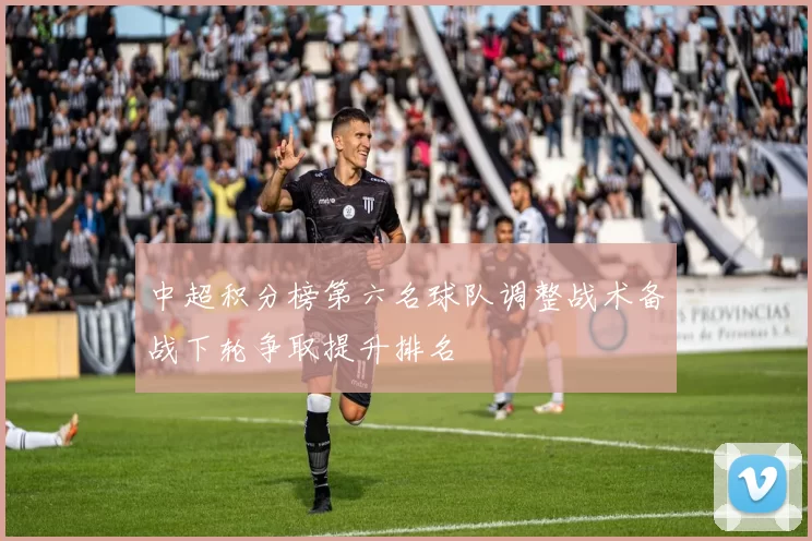 中超积分榜第六名球队调整战术备战下轮争取提升排名