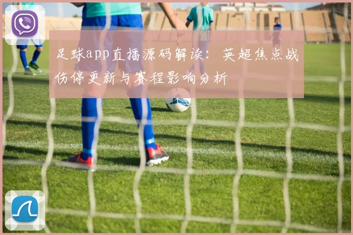 足球app直播源码解读:英超焦点战伤停更新与赛程影响分析
