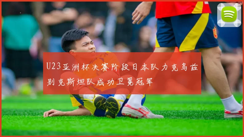 U23亚洲杯决赛阶段日本队力克乌兹别克斯坦队成功卫冕冠军