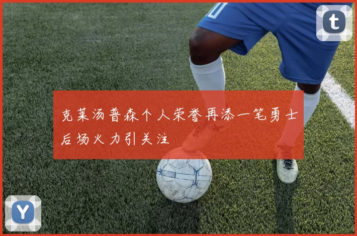 克莱汤普森个人荣誉再添一笔勇士后场火力引关注