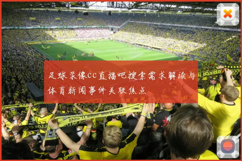 足球录像cc直播吧搜索需求解读与体育新闻事件关联焦点
