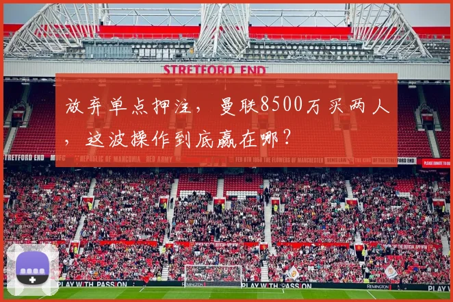 放弃单点押注，曼联8500万买两人，这波操作到底赢在哪？