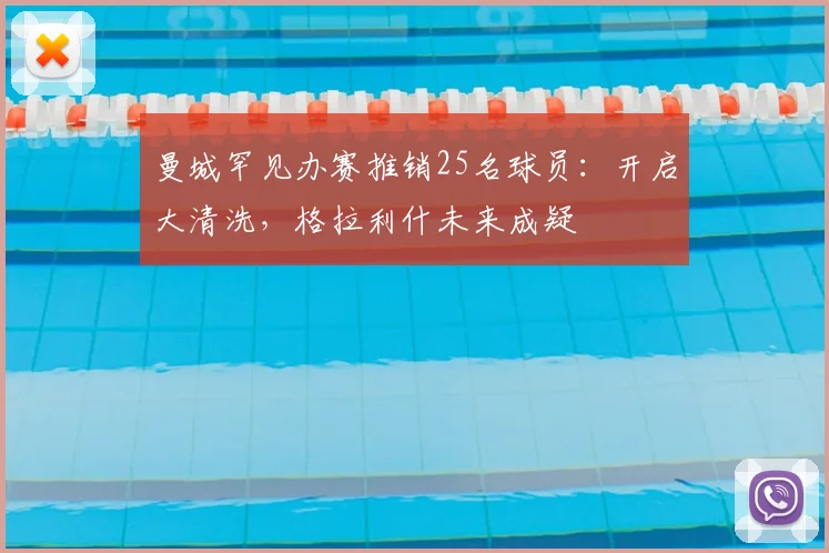曼城罕见办赛推销25名球员:开启大清洗,格拉利什未来成疑